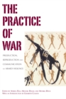 The Practice of War : Production, Reproduction and Communication of Armed Violence - eBook