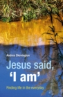 Jesus said, 'I am' : Finding life in the everyday - Book