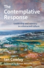 The Contemplative Response : Leadership and ministry in a distracted culture - Book