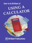 How to be Brilliant at Using a Calculator : How to be Brilliant at Using a Calculator - eBook
