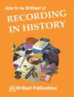How to be Brilliant at Recording in History : How to be Brilliant at Recording in History - eBook