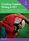 Cracking Creative Writing in KS1 : 75+ Fun Activities for Key Stage 1 That Will Improve Grammar and Punctuation Too! - Book