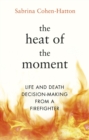 The Heat of the Moment : Life and Death Decision-Making From a Firefighter - Book