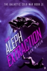 The Aleph Extraction : The Galactic Cold War, Book II - Book
