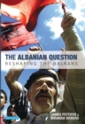 The Albanian Question : Reshaping the Balkans - eBook