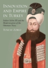 Innovation and Empire in Turkey : Sultan Selim III and the Modernisation of the Ottoman Navy - eBook