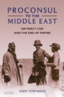 Proconsul to the Middle East : Sir Percy Cox and the End of Empire - eBook