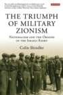 The Triumph of Military Zionism : Nationalism and the Origins of the Israeli Right - eBook