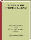 Women in the Ottoman Balkans : Gender, Culture and History - eBook