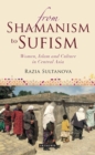 From Shamanism to Sufism : Women, Islam and Culture in Central Asia - eBook