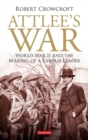 Attlee's War : World War II and the Making of a Labour Leader - eBook