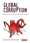 Global Corruption : Money, Power and Ethics in the Modern World - eBook