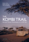 The Kombi Trail : Across Three Continents in a Vw Van - eBook