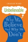 Unbelievable : Why We Believe and Why We Don'T - eBook