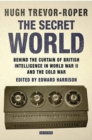 The Secret World : Behind the Curtain of British Intelligence in World War II and the Cold War - eBook