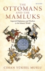 The Ottomans and the Mamluks : Imperial Diplomacy and Warfare in the Islamic World - eBook