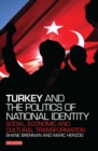 Turkey and the Politics of National Identity : Social, Economic and Cultural Transformation - eBook