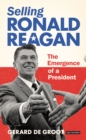 Selling Ronald Reagan : The Emergence of a President - eBook
