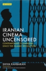 Iranian Cinema Uncensored : Contemporary Film-Makers Since the Islamic Revolution - eBook