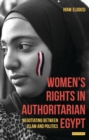 Women's Rights in Authoritarian Egypt : Negotiating Between Islam and Politics - eBook