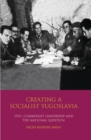 Creating a Socialist Yugoslavia : Tito, Communist Leadership and the National Question - eBook