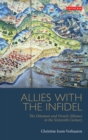 Allies with the Infidel : The Ottoman and French Alliance in the Sixteenth Century - eBook