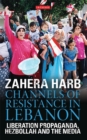 Channels of Resistance in Lebanon : Liberation Propaganda, Hezbollah and the Media - eBook