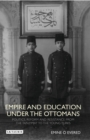 Empire and Education under the Ottomans : Politics, Reform and Resistance from the Tanzimat to the Young Turks - eBook