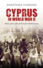 Cyprus in World War II : Politics and Conflict in the Eastern Mediterranean - eBook
