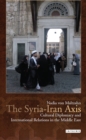 The Syria-Iran Axis : Cultural Diplomacy and International Relations in the Middle East - eBook