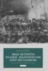 Iran between Islamic Nationalism and Secularism : The Constitutional Revolution of 1906 - eBook