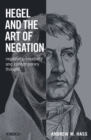 Hegel and the Art of Negation : Negativity, Creativity and Contemporary Thought - eBook