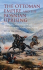 The Ottoman Empire and the Bosnian Uprising : Janissaries, Modernisation and Rebellion in the Nineteenth Century - eBook