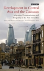 Development in Central Asia and the Caucasus : Migration, Democratisation and Inequality in the Post-Soviet Era - eBook
