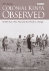 Colonial Kenya Observed : British Rule, Mau Mau and the Wind of Change - eBook