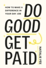 Do Good, Get Paid : How to Make a Difference in Your Day Job - Book