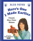 Here's One I Made Earlier : Classic Blue Peter Makes - Book