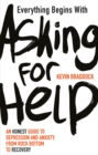Everything Begins with Asking for Help : An honest guide to depression and anxiety, from rock bottom to recovery - eBook
