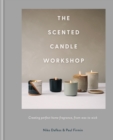 The Scented Candle Workshop : Creating perfect home fragrance, from wax to wick - eBook