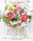 Grow your own Wedding Flowers : How to Grow and Arrange Your Own Flowers for All Special Occasions - Book