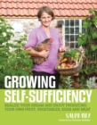 Growing Self-Sufficiency : How to Enjoy the Satisfaction and Fulfilment of Producing Your Own Fruit, Vegetables, Eggs and Meat - Book