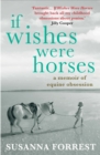 If Wishes Were Horses : A Memoir of Equine Obsession - Book