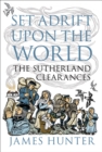 Set Adrift Upon the World : The Sutherland Clearances - eBook