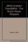 "Grateful Dead" : The Music Never Stopped - Book