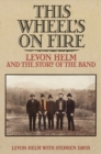 This Wheel's on Fire : Levon Helm and the Story of the "Band" - Book