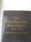 The City Parochial Foundation 1891-1991 : A Trust for the Poor of London - Book