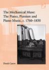 The Mechanical Muse: The Piano, Pianism and Piano Music, c.1760-1850 - Book
