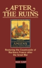 After The Ruins : Restoring the Countryside of Northern France after the Great War - Book