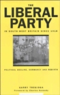 The Liberal Party In South-West Britain Since 1918 : Political Decline, Dormancy and Rebirth - Book