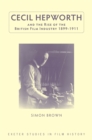 Cecil Hepworth and the Rise of the British Film Industry 1899-1911 - eBook